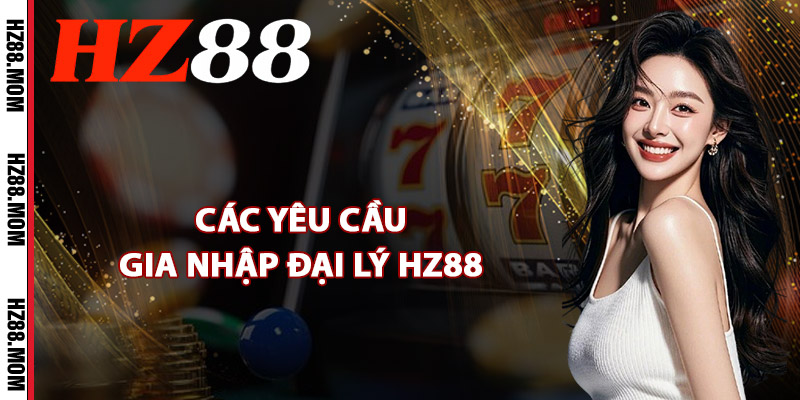Các yêu cầu gia nhập đại lý HZ88