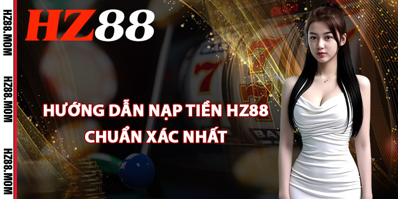 Hướng dẫn nạp tiền HZ88 chuẩn xác nhất