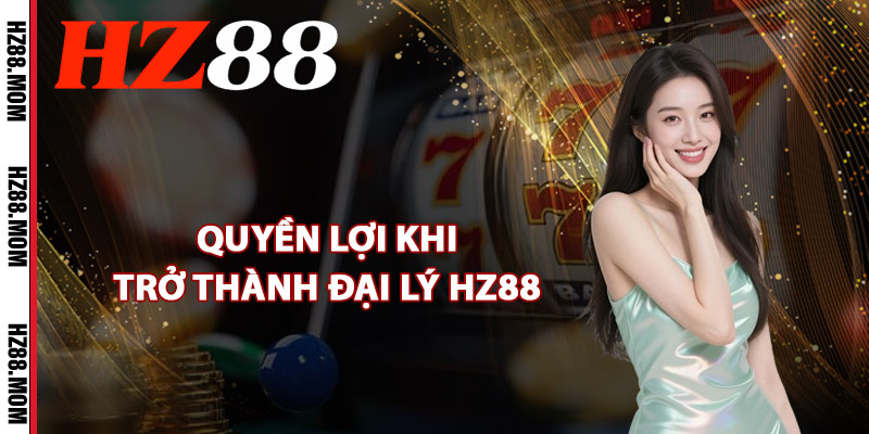 Quyền lợi khi trở thành đại lý HZ88